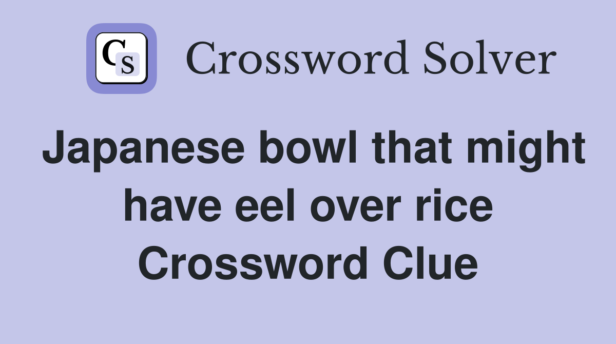 Japanese bowl that might have eel over rice Crossword Clue Answers